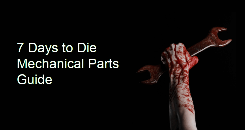 7 Days To Die Mechanical Parts Guide