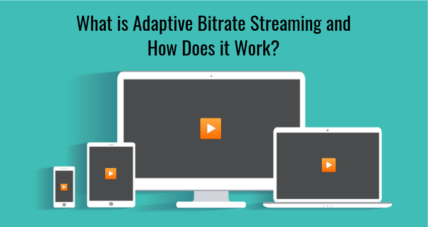 What Is Adaptive Bitrate Streaming And How Does It Work